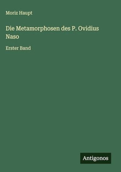 Die Metamorphosen des P. Ovidius Naso: Erster Band