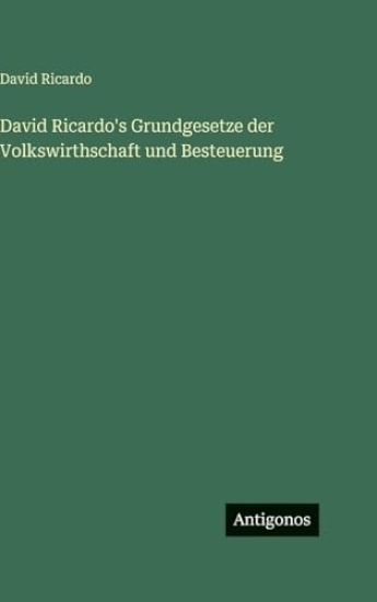 David Ricardo's Grundgesetze der Volkswirthschaft und Besteuerung