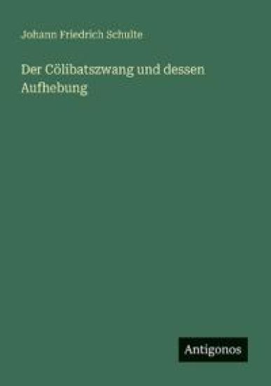Der Cölibatszwang und dessen Aufhebung