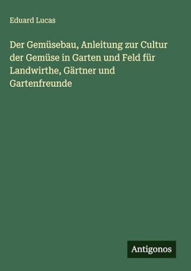 Lucas, E: Gemüsebau, Anleitung zur Cultur der Gemüse in Gart