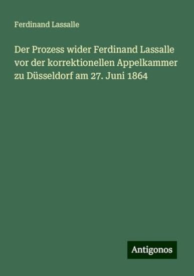 Der Prozess wider Ferdinand Lassalle vor der korrektionellen Appelkammer zu Düsseldorf am 27. Juni 1864