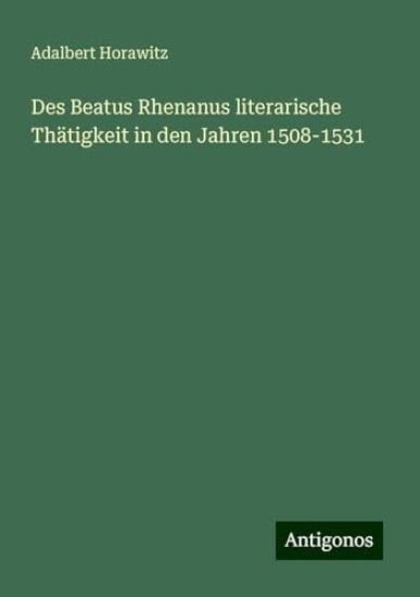 Des Beatus Rhenanus literarische Thätigkeit in den Jahren 1508-1531