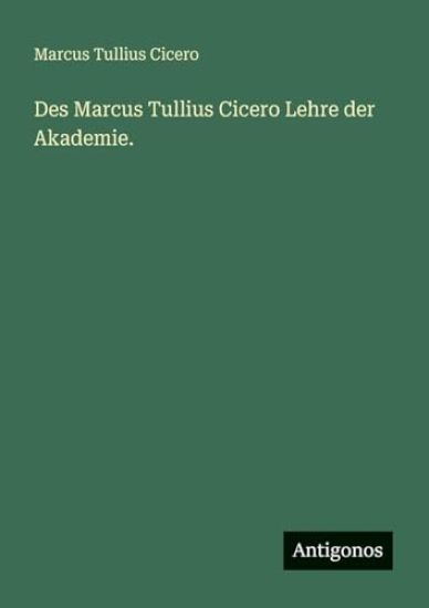 Des Marcus Tullius Cicero Lehre der Akademie.