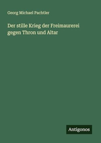 Der stille Krieg der Freimaurerei gegen Thron und Altar