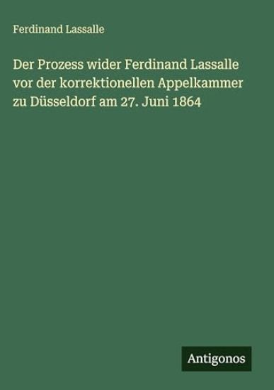 Der Prozess wider Ferdinand Lassalle vor der korrektionellen Appelkammer zu Düsseldorf am 27. Juni 1864