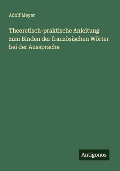 Theoretisch-praktische Anleitung zum Binden der französischen Wörter bei der Aussprache