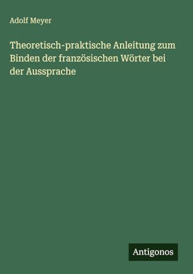 Theoretisch-praktische Anleitung zum Binden der französischen Wörter bei der Aussprache