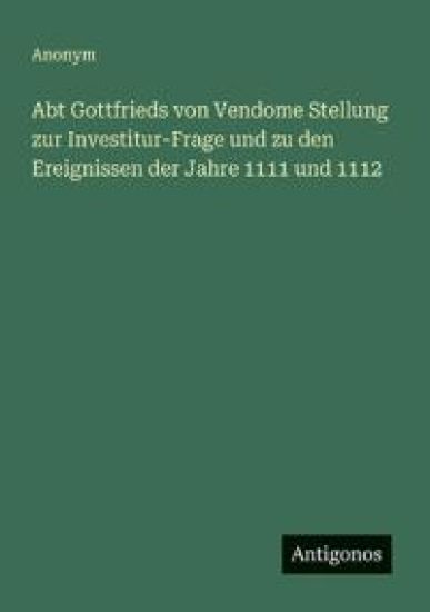 Abt Gottfrieds von Vendome Stellung zur Investitur-Frage und zu den Ereignissen der Jahre 1111 und 1112