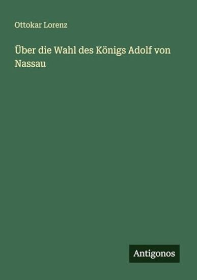 Lorenz, O: Über die Wahl des Königs Adolf von Nassau