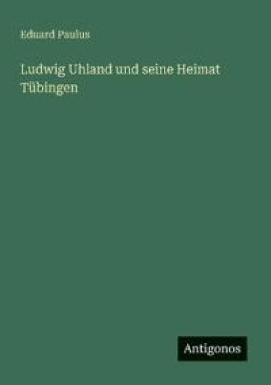 Ludwig Uhland und seine Heimat Tübingen