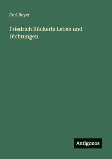 Beyer, C: Friedrich Rückerts Leben und Dichtungen