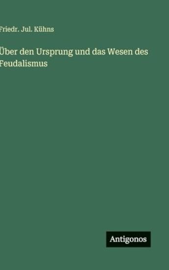 Kühns, F: Über den Ursprung und das Wesen des Feudalismus