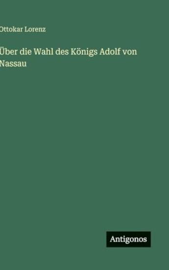 Lorenz, O: Über die Wahl des Königs Adolf von Nassau