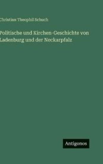 Schuch, C: Politische und Kirchen-Geschichte von Ladenburg u