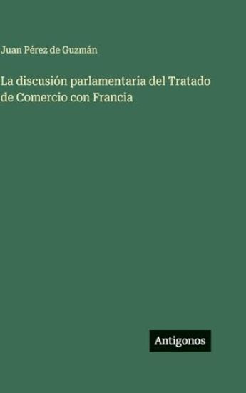 Pérez de Guzmán, J: Discusión parlamentaria del Tratado de C