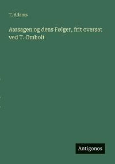 Aarsagen og dens F?lger, frit oversat ved T. Omholt