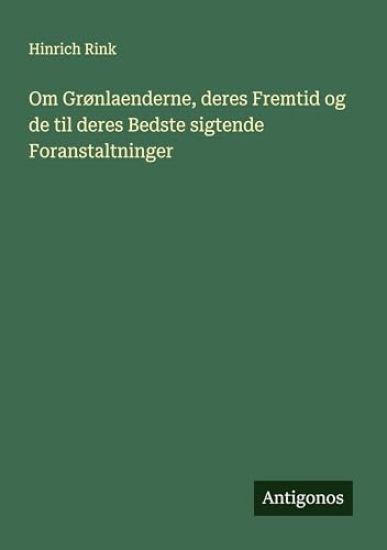 Om Gr?nlaenderne, deres Fremtid og de til deres Bedste sigtende Foranstaltninger