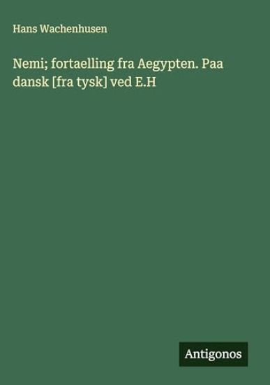 Nemi; fortaelling fra Aegypten. Paa dansk [fra tysk] ved E.H