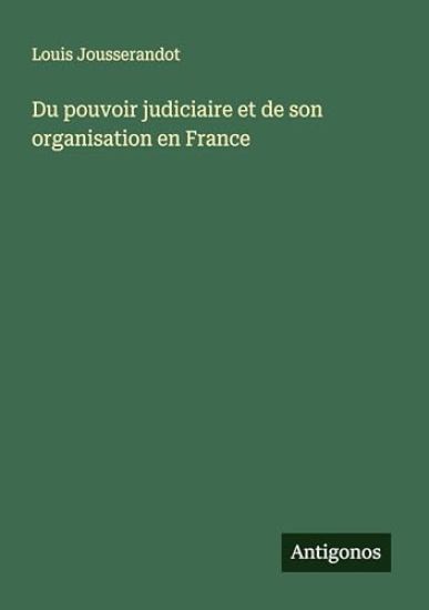 Du pouvoir judiciaire et de son organisation en France