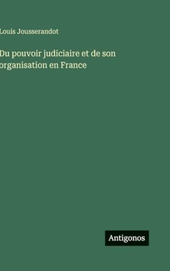 Du pouvoir judiciaire et de son organisation en France