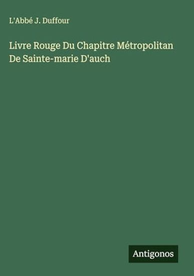 Livre Rouge Du Chapitre Métropolitan De Sainte-marie D'auch