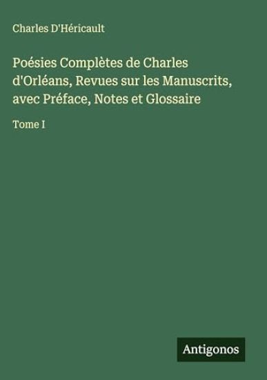Poésies Complètes de Charles d'Orléans, Revues sur les Manuscrits, avec Préface, Notes et Glossaire
