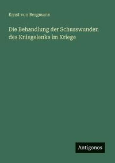 Die Behandlung der Schusswunden des Kniegelenks im Kriege