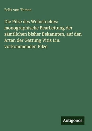 Die Pilze des Weinstockes: monographische Bearbeitung der sämtlichen bisher Bekannten, auf den Arten der Gattung Vitis Lin. vorkommenden Pilze