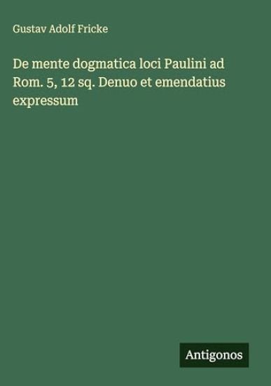 De mente dogmatica loci Paulini ad Rom. 5, 12 sq. Denuo et emendatius expressum