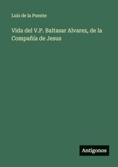 Vida del V.P. Baltasar Alvarez, de la Compañía de Jesus