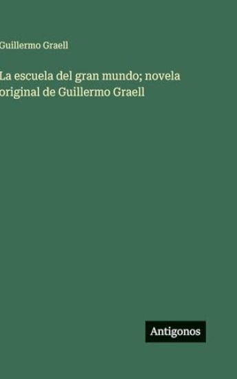 La escuela del gran mundo; novela original de Guillermo Graell