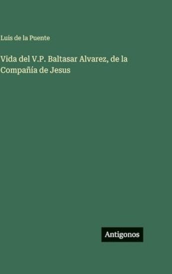 Vida del V.P. Baltasar Alvarez, de la Compañía de Jesus