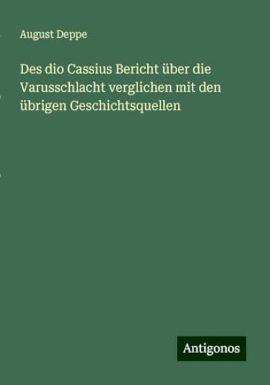 Des dio Cassius Bericht über die Varusschlacht verglichen mit den übrigen Geschichtsquellen