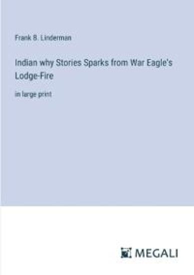 Indian why Stories Sparks from War Eagle's Lodge-Fire