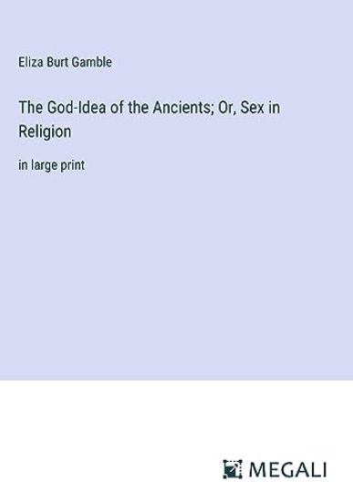 The God-Idea of the Ancients; Or, Sex in Religion