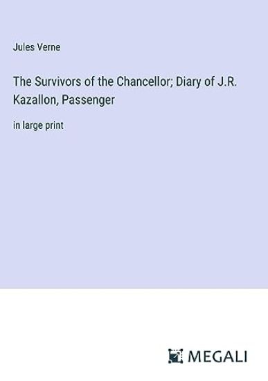 The Survivors of the Chancellor; Diary of J.R. Kazallon, Passenger