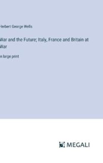 War and the Future; Italy, France and Britain at War