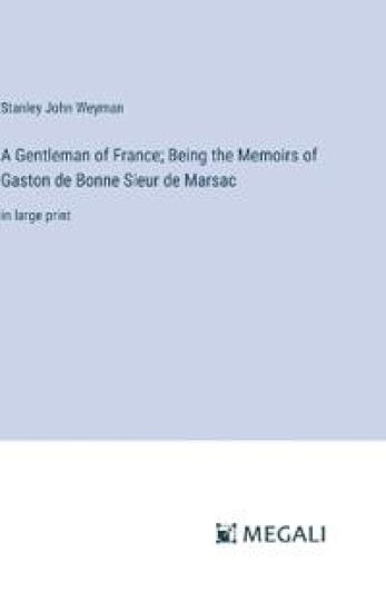 A Gentleman of France; Being the Memoirs of Gaston de Bonne Sieur de Marsac