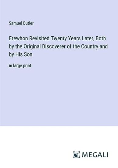 Erewhon Revisited Twenty Years Later, Both by the Original Discoverer of the Country and by His Son