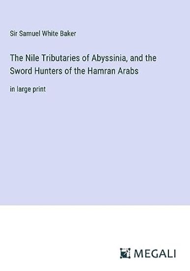 The Nile Tributaries of Abyssinia, and the Sword Hunters of the Hamran Arabs