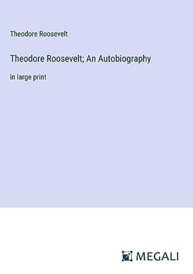 Theodore Roosevelt; An Autobiography