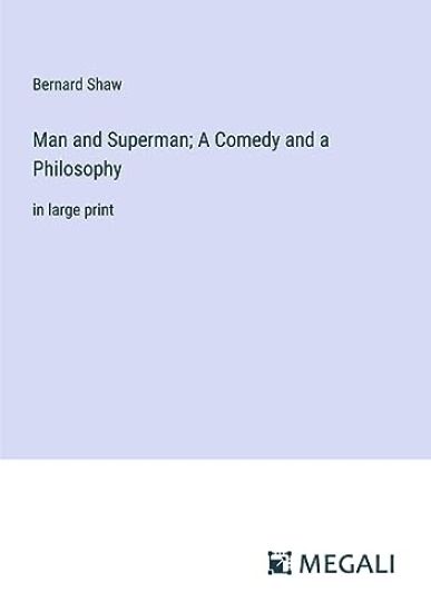 Man and Superman; A Comedy and a Philosophy