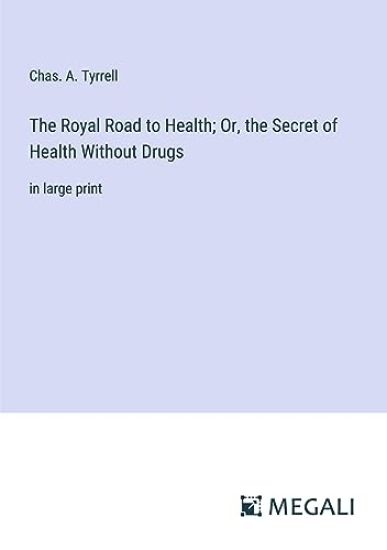 The Royal Road to Health; Or, the Secret of Health Without Drugs