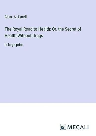 The Royal Road to Health; Or, the Secret of Health Without Drugs