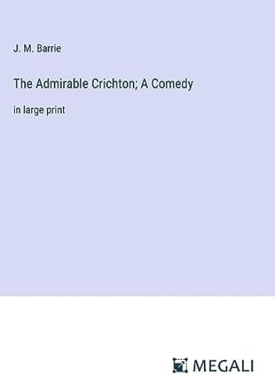 The Admirable Crichton; A Comedy