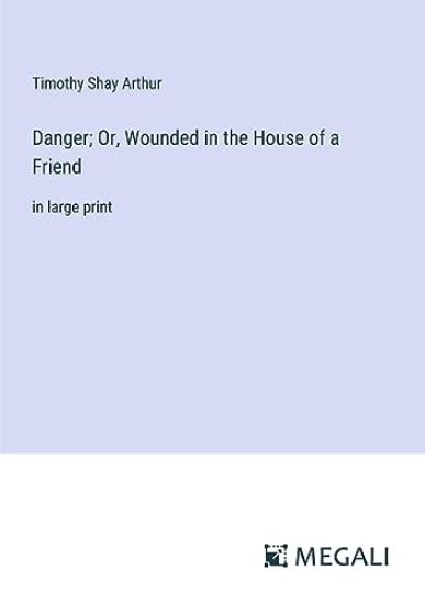 Danger; Or, Wounded in the House of a Friend