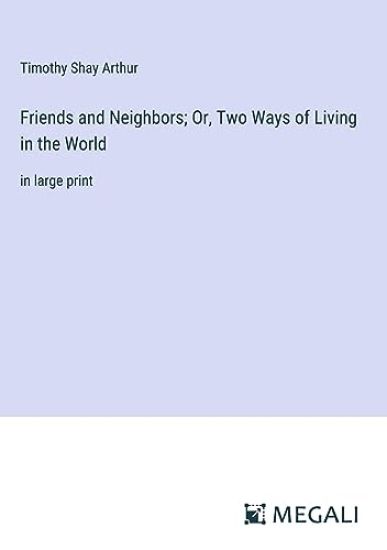 Friends and Neighbors; Or, Two Ways of Living in the World