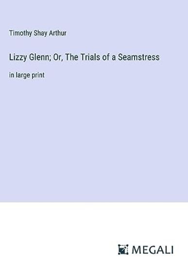 Lizzy Glenn; Or, The Trials of a Seamstress