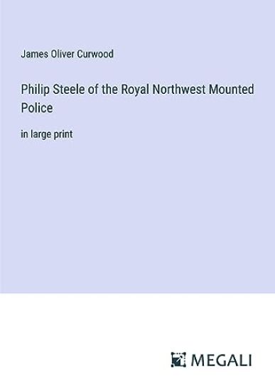 Philip Steele of the Royal Northwest Mounted Police