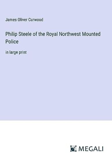 Philip Steele of the Royal Northwest Mounted Police